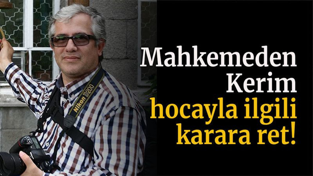 Mahkemeden Kerim Hoca’yla ilgili karara ret!
